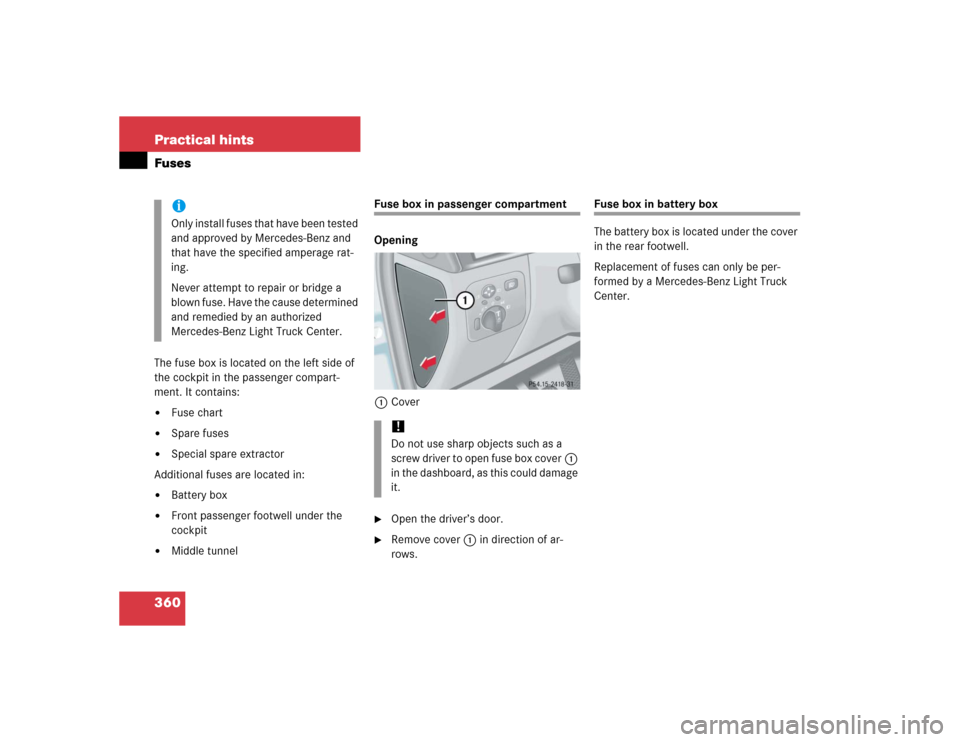 MERCEDES-BENZ G500 2005 W463 Owners Manual 360 Practical hintsFusesThe fuse box is located on the left side of 
the cockpit in the passenger compart-
ment. It contains:
Fuse chart

Spare fuses

Special spare extractor
Additional fuses are l