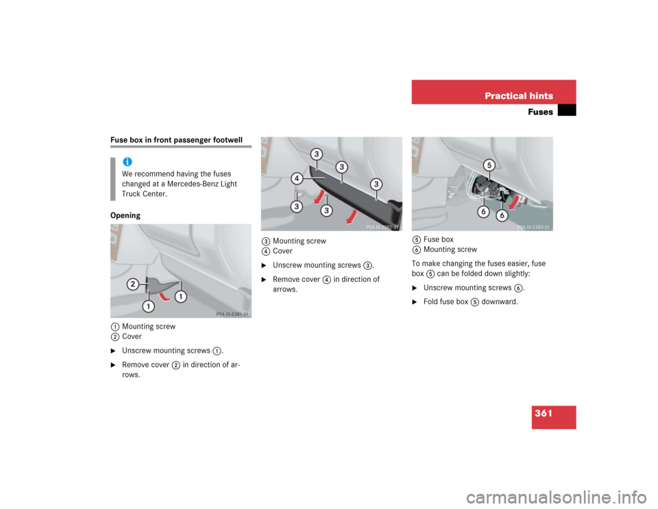 MERCEDES-BENZ G500 2005 W463 Owners Manual 361 Practical hintsFuses
Fuse box in front passenger footwell
Opening
1Mounting screw
2Cover
Unscrew mounting screws1.

Remove cover2 in direction of ar-
rows.3Mounting screw
4Cover

Unscrew mounti