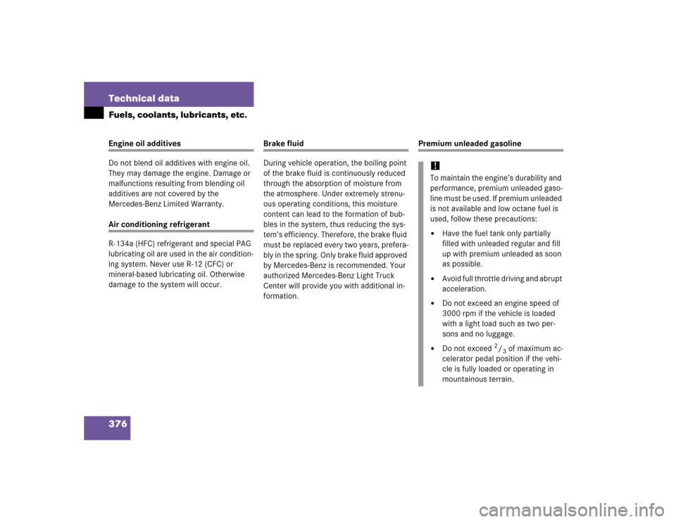 MERCEDES-BENZ G55AMG 2005 W463 Owners Manual 376 Technical dataFuels, coolants, lubricants, etc.Engine oil additives
Do not blend oil additives with engine oil. 
They may damage the engine. Damage or 
malfunctions resulting from blending oil 
ad