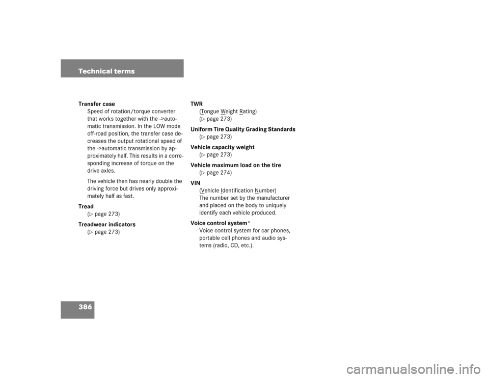 MERCEDES-BENZ G55AMG 2005 W463 Owners Manual 386 Technical termsTransfer case
Speed of rotation/torque converter 
that works together with the ->auto-
matic transmission. In the LOW mode 
off-road position, the transfer case de-
creases the outp