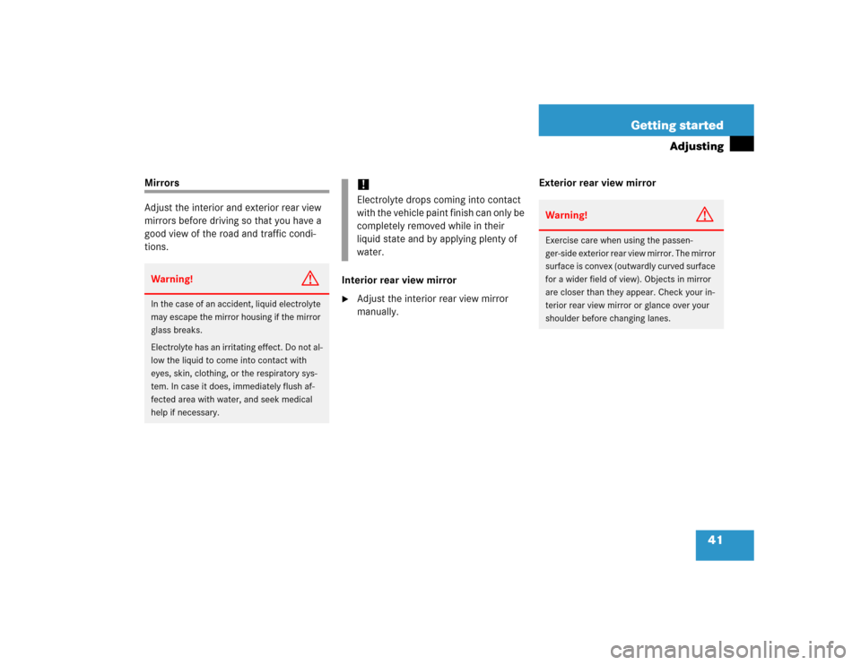 MERCEDES-BENZ G55AMG 2005 W463 Service Manual 41 Getting started
Adjusting
Mirrors
Adjust the interior and exterior rear view 
mirrors before driving so that you have a 
good view of the road and traffic condi-
tions.
Interior rear view mirror

