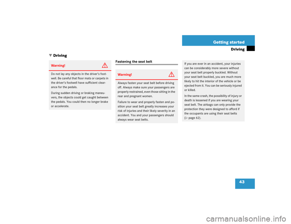 MERCEDES-BENZ G55AMG 2005 W463 Service Manual 43 Getting started
Driving
Driving
Fastening the seat belt
Warning!
G
Do not lay any objects in the driver’s foot-
well. Be careful that floor mats or carpets in 
the driver’s footwell have suffi