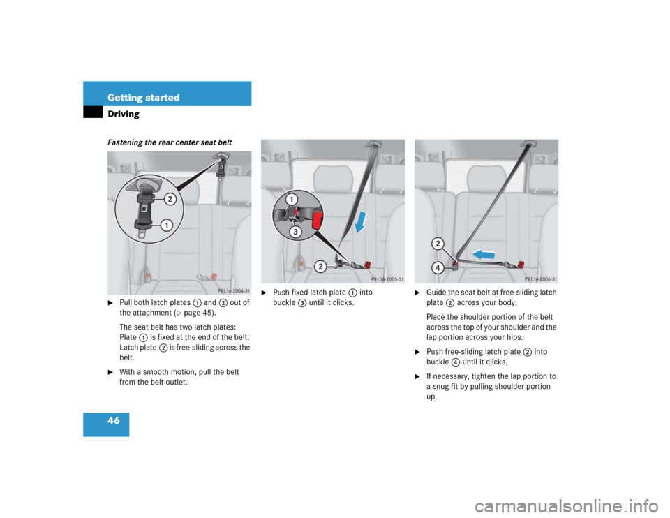 MERCEDES-BENZ G55AMG 2005 W463 Service Manual 46 Getting startedDrivingFastening the rear center seat belt
Pull both latch plates1 and2 out of 
the attachment (
page 45).
The seat belt has two latch plates: 
Plate1 is fixed at the end of the be