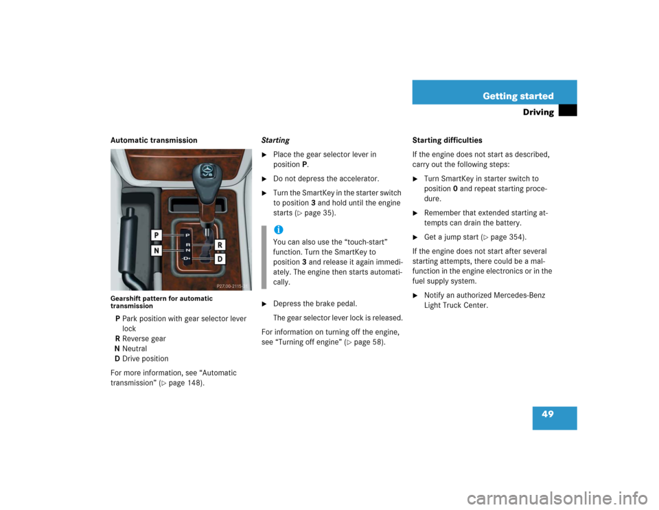 MERCEDES-BENZ G500 2005 W463 Owners Manual 49 Getting started
Driving
Automatic transmissionGearshift pattern for automatic 
transmissionPPark position with gear selector lever 
lock
RReverse gear
NNeutral
DDrive position
For more information,