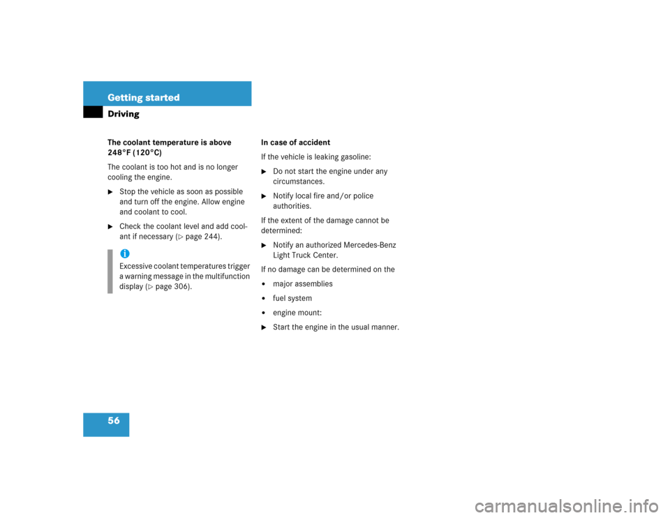 MERCEDES-BENZ G500 2005 W463 Owners Manual 56 Getting startedDrivingThe coolant temperature is above 
248°F (120°C)
The coolant is too hot and is no longer 
cooling the engine.
Stop the vehicle as soon as possible 
and turn off the engine. 