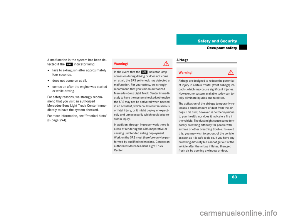 MERCEDES-BENZ G500 2005 W463 Owners Manual 63 Safety and Security
Occupant safety
A malfunction in the system has been de-
tected if the 1 indicator lamp:
fails to extinguish after approximately 
four seconds.

does not come on at all.

com