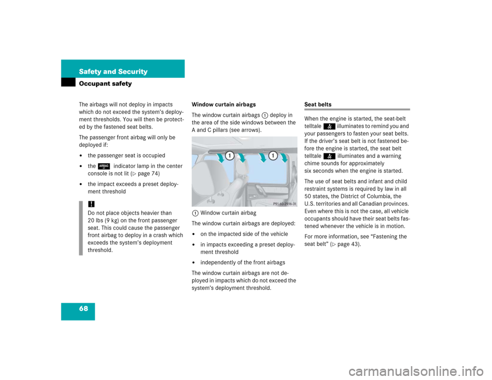 MERCEDES-BENZ G500 2005 W463 Owners Manual 68 Safety and SecurityOccupant safetyThe airbags will not deploy in impacts 
which do not exceed the system’s deploy-
ment thresholds. You will then be protect-
ed by the fastened seat belts.
The pa