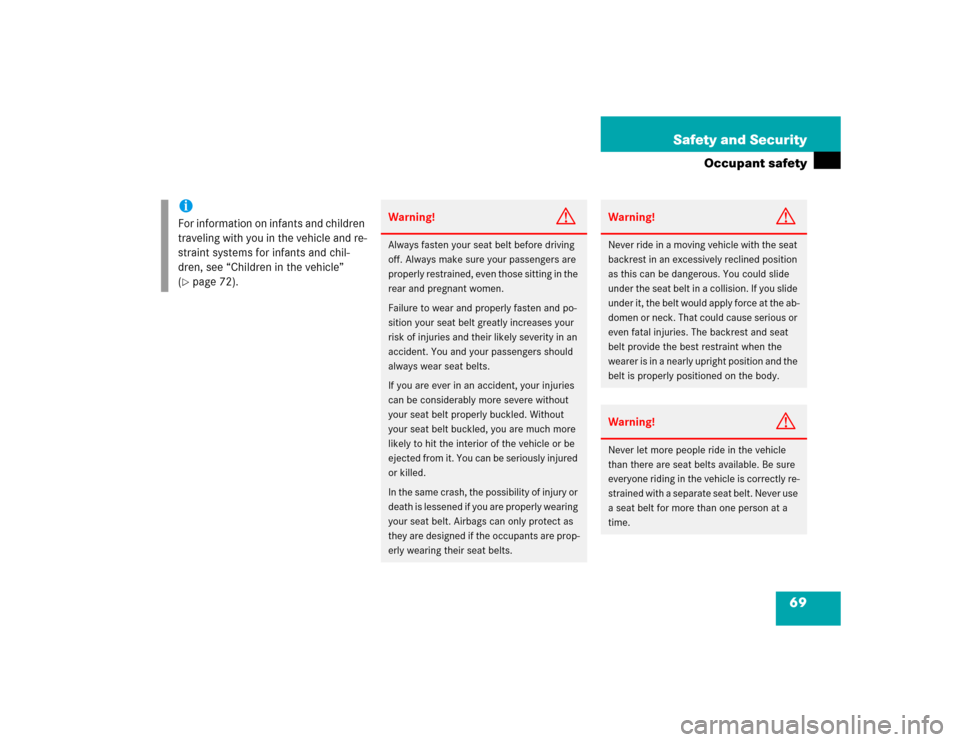 MERCEDES-BENZ G500 2005 W463 Owners Manual 69 Safety and Security
Occupant safety
iFor information on infants and children 
traveling with you in the vehicle and re-
straint systems for infants and chil-
dren, see “Children in the vehicle”