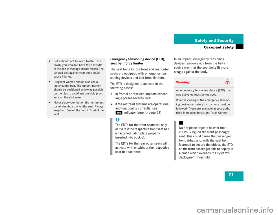 MERCEDES-BENZ G500 2005 W463 Owners Manual 71 Safety and Security
Occupant safety
Emergency tensioning device (ETD), 
seat belt force limiter
The seat belts for the front and rear outer 
seats are equipped with emergency ten-
sioning devices a