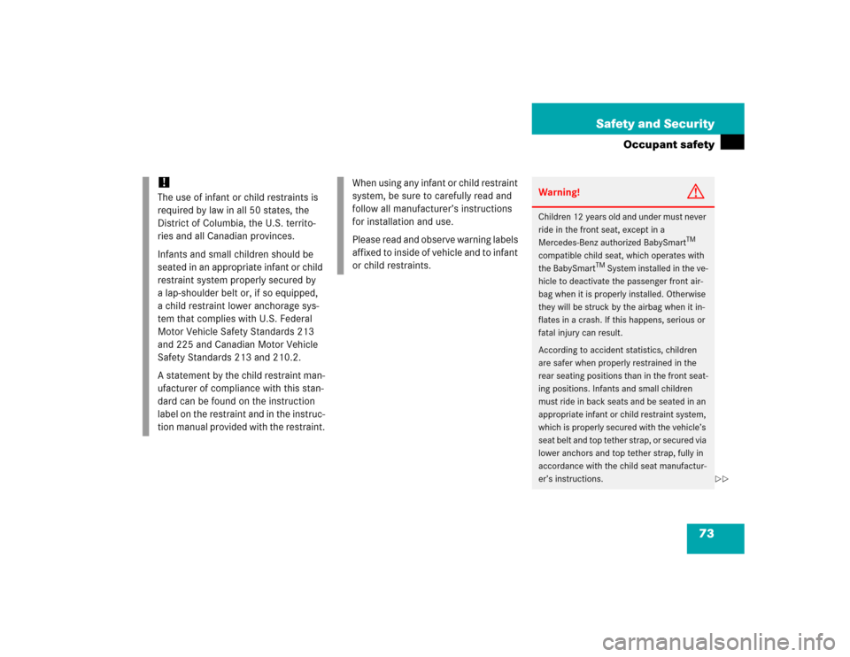 MERCEDES-BENZ G55AMG 2005 W463 Manual PDF 73 Safety and Security
Occupant safety
!
The use of infant or child restraints is 
required by law in all 50 states, the 
District of Columbia, the U.S. territo-
ries and all Canadian provinces.
Infan