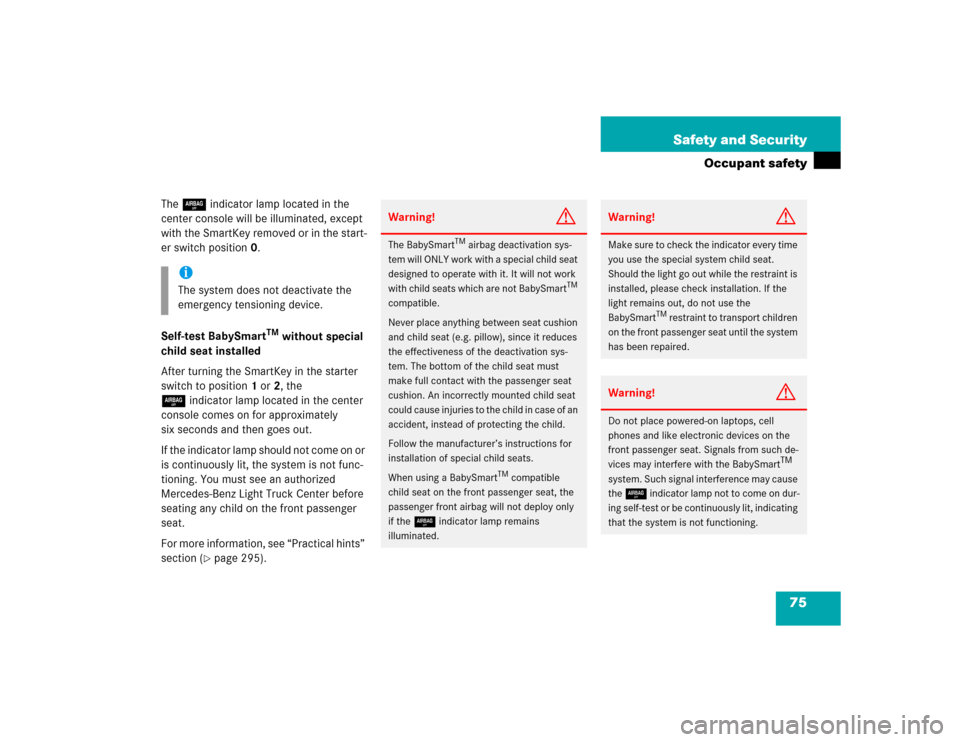 MERCEDES-BENZ G500 2005 W463 Owners Manual 75 Safety and Security
Occupant safety
The 7indicator lamp located in the 
center console will be illuminated, except 
with the SmartKey removed or in the start-
er switch position0.
Self-test BabySma