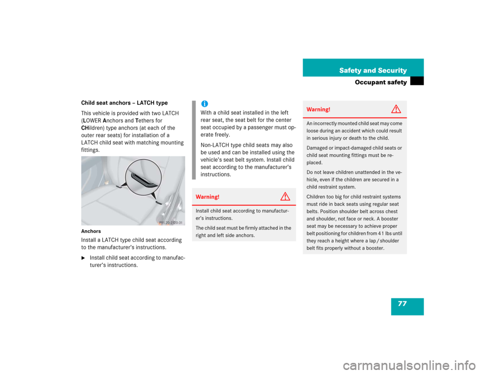 MERCEDES-BENZ G55AMG 2005 W463 Manual PDF 77 Safety and Security
Occupant safety
Child seat anchors – LATCH type
This vehicle is provided with two LATCH 
(LOWER Anchors and Tethers for 
CHildren) type anchors (at each of the 
outer rear sea
