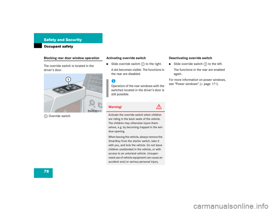 MERCEDES-BENZ G500 2005 W463 Owners Manual 78 Safety and SecurityOccupant safetyBlocking rear door window operation
The override switch is located in the 
driver’s door.
1Override switchActivating override switch

Slide override switch1 to 