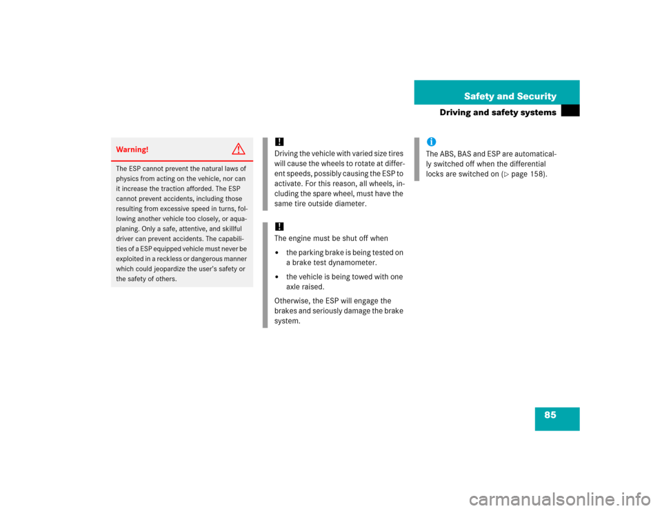 MERCEDES-BENZ G55AMG 2005 W463 Owners Manual 85 Safety and Security
Driving and safety systems
Warning!
G
The ESP cannot prevent the natural laws of 
physics from acting on the vehicle, nor can 
it increase the traction afforded. The ESP 
cannot