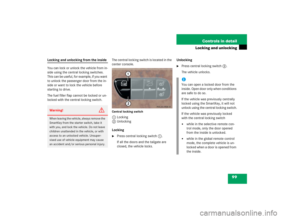 MERCEDES-BENZ G500 2005 W463 Owners Manual 99 Controls in detail
Locking and unlocking
Locking and unlocking from the inside
You can lock or unlock the vehicle from in-
side using the central locking switches. 
This can be useful, for example,