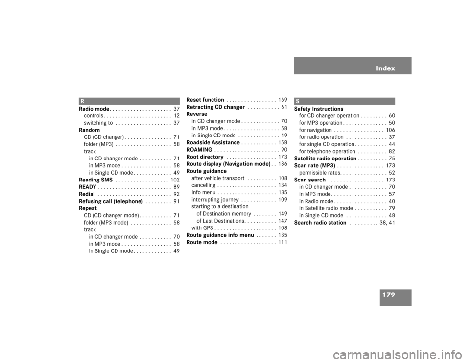 MERCEDES-BENZ E-Class 2005 W211 Comand Manual 179 Index
R
Radio mode. . . . . . . . . . . . . . . . . . . . .  37
controls . . . . . . . . . . . . . . . . . . . . . . .  12
switching to  . . . . . . . . . . . . . . . . . . .  37
Random
CD (CD cha