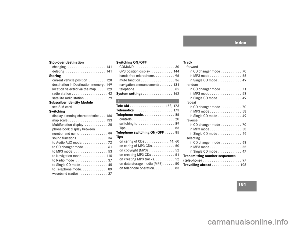 MERCEDES-BENZ E-Class 2005 W211 Comand Manual 181 Index
Stop-over destination
changing . . . . . . . . . . . . . . . . . . . . .  141
deleting . . . . . . . . . . . . . . . . . . . . . .  141
Storing
current vehicle position  . . . . . . . . .  1