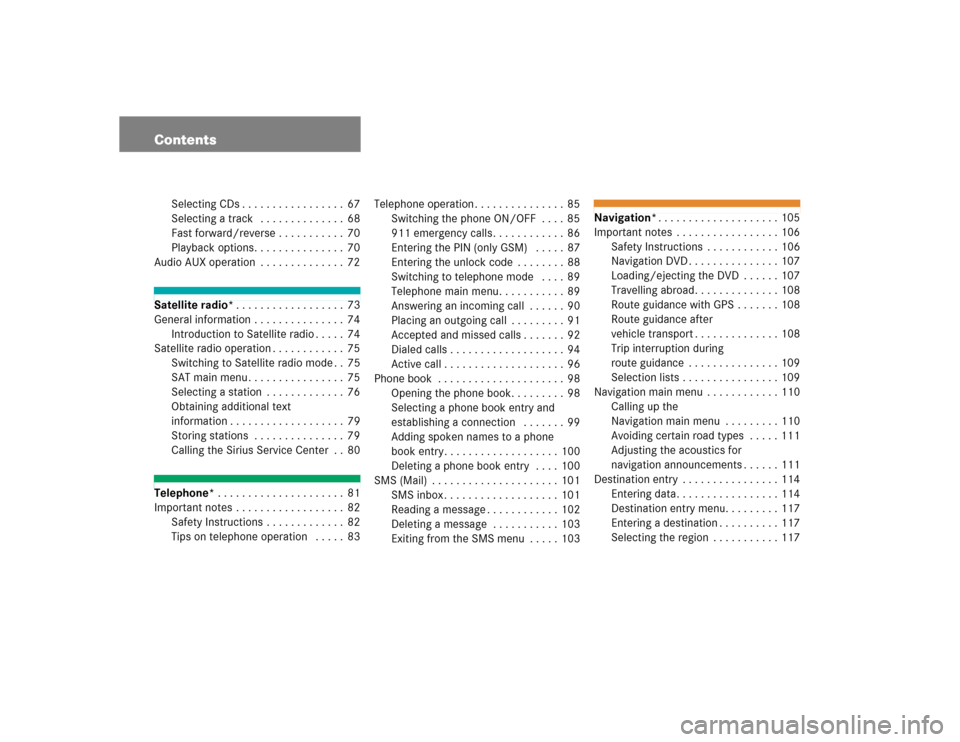 MERCEDES-BENZ E-Class 2005 W211 Comand Manual Contents
Selecting CDs . . . . . . . . . . . . . . . . . 67
Selecting a track   . . . . . . . . . . . . . . 68
Fast forward/reverse . . . . . . . . . . . 70
Playback options. . . . . . . . . . . . . .