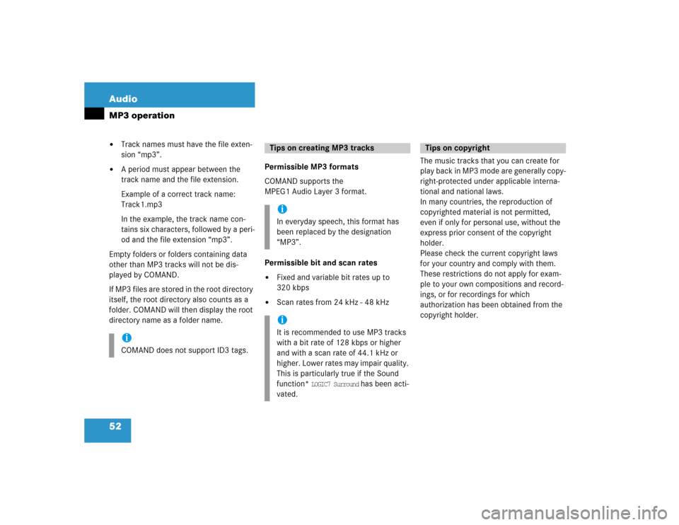MERCEDES-BENZ E-Class 2005 W211 Comand Manual 52 AudioMP3 operation
Track names must have the file exten-
sion “mp3”.

A period must appear between the 
track name and the file extension.
Example of a correct track name: 
Track1.mp3
In the 