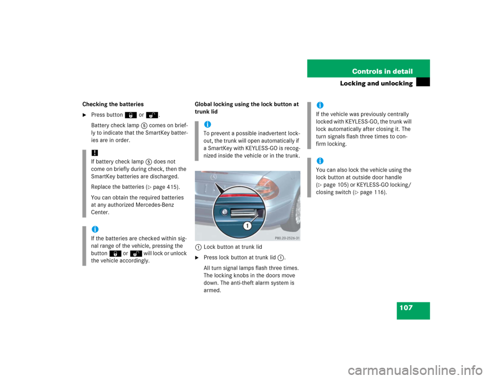 MERCEDES-BENZ E500 2005 W211 Owners Guide 107 Controls in detail
Locking and unlocking
Checking the batteries
Press button‹ orŒ.
Battery check lamp5 comes on brief-
ly to indicate that the SmartKey batter-
ies are in order.Global locking 