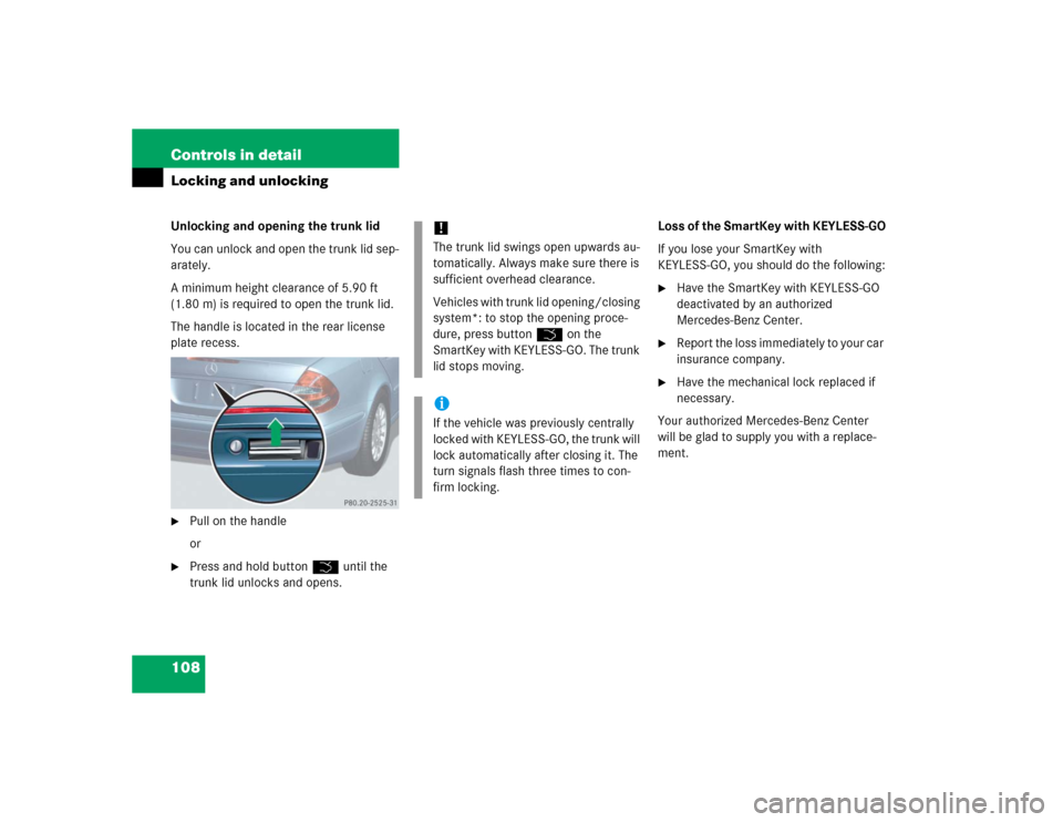 MERCEDES-BENZ E500 2005 W211 Service Manual 108 Controls in detailLocking and unlockingUnlocking and opening the trunk lid
You can unlock and open the trunk lid sep-
arately.
A minimum height clearance of 5.90 ft 
(1.80 m) is required to open t