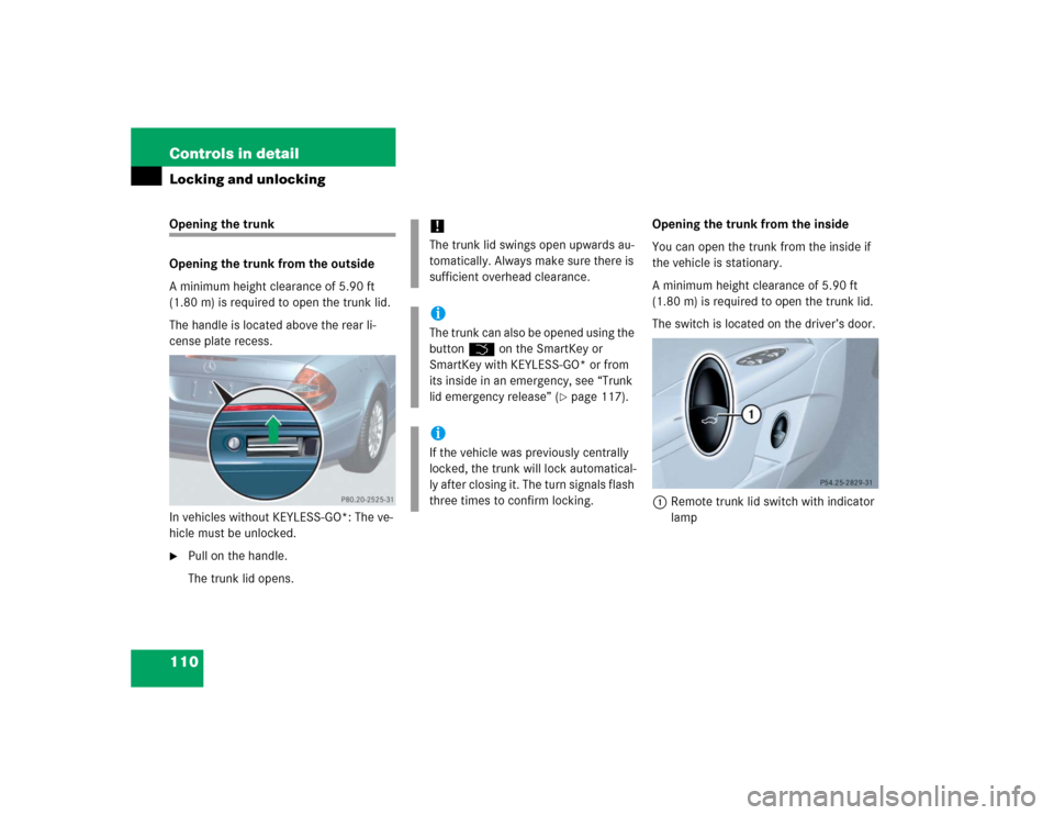 MERCEDES-BENZ E320 2005 W211 Owners Manual 110 Controls in detailLocking and unlockingOpening the trunk
Opening the trunk from the outside
A minimum height clearance of 5.90 ft 
(1.80 m) is required to open the trunk lid.
The handle is located