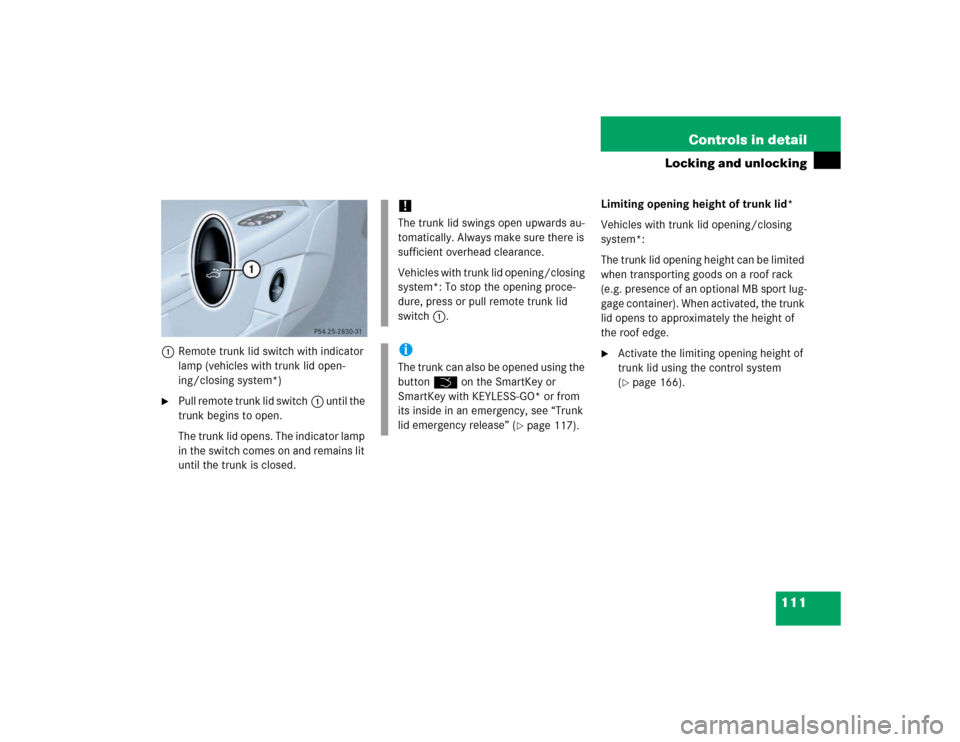 MERCEDES-BENZ E500 2005 W211 Owners Manual 111 Controls in detail
Locking and unlocking
1Remote trunk lid switch with indicator 
lamp (vehicles with trunk lid open-
ing/closing system*)
Pull remote trunk lid switch1 until the 
trunk begins to