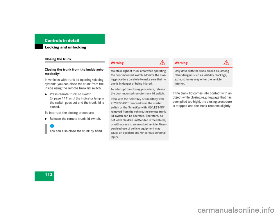 MERCEDES-BENZ E500 2005 W211 Service Manual 112 Controls in detailLocking and unlockingClosing the trunk
Closing the trunk from the inside auto-
matically*
In vehicles with trunk lid opening/closing 
system* you can close the trunk from the 
in