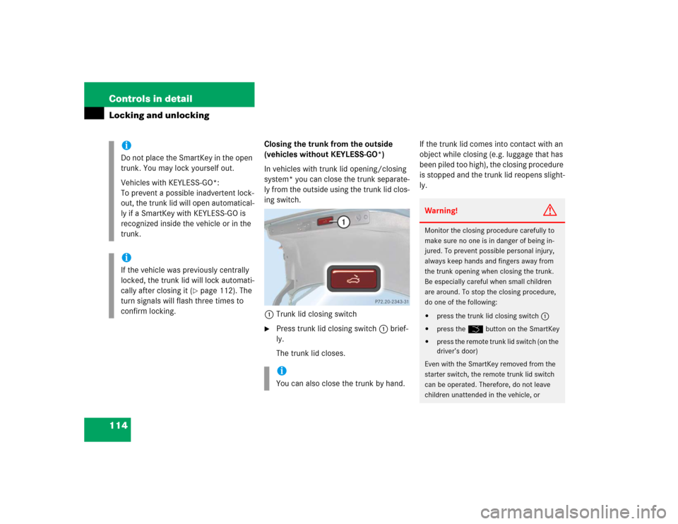 MERCEDES-BENZ E500 2005 W211 User Guide 114 Controls in detailLocking and unlocking
Closing the trunk from the outside 
(vehicles without KEYLESS-GO*)
In vehicles with trunk lid opening/closing 
system* you can close the trunk separate-
ly 