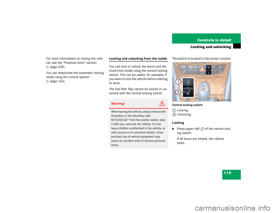 MERCEDES-BENZ E500 2005 W211 Owners Manual 119 Controls in detail
Locking and unlocking
For more information on towing the vehi-
cle, see the “Practical hints” section 
(page 439).
You can deactivate the automatic locking 
mode using the 