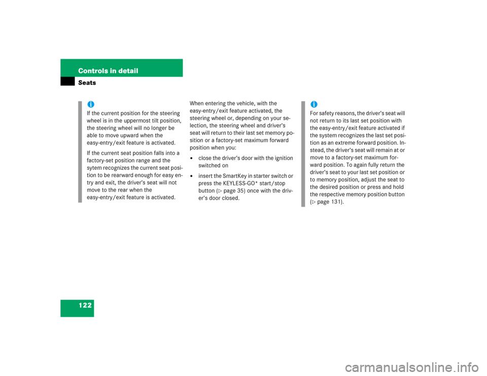 MERCEDES-BENZ E500 2005 W211 Owners Manual 122 Controls in detailSeats
When entering the vehicle, with the 
easy-entry/exit feature activated, the 
steering wheel or, depending on your se-
lection, the steering wheel and driver’s 
seat will 