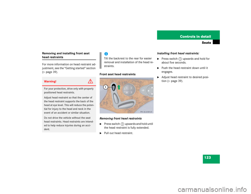 MERCEDES-BENZ E320CDI 2005 W211 Owners Manual 123 Controls in detailSeats
Removing and installing front seat head restraints
For more information on head restraint ad-
justment, see the “Getting started” section 
(page 39).
Front seat head r