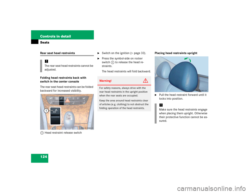 MERCEDES-BENZ E500 2005 W211 Owners Manual 124 Controls in detailSeatsRear seat head restraints
Folding head restraints back with 
switch in the center console
The rear seat head restraints can be folded 
backward for increased visibility.
1He