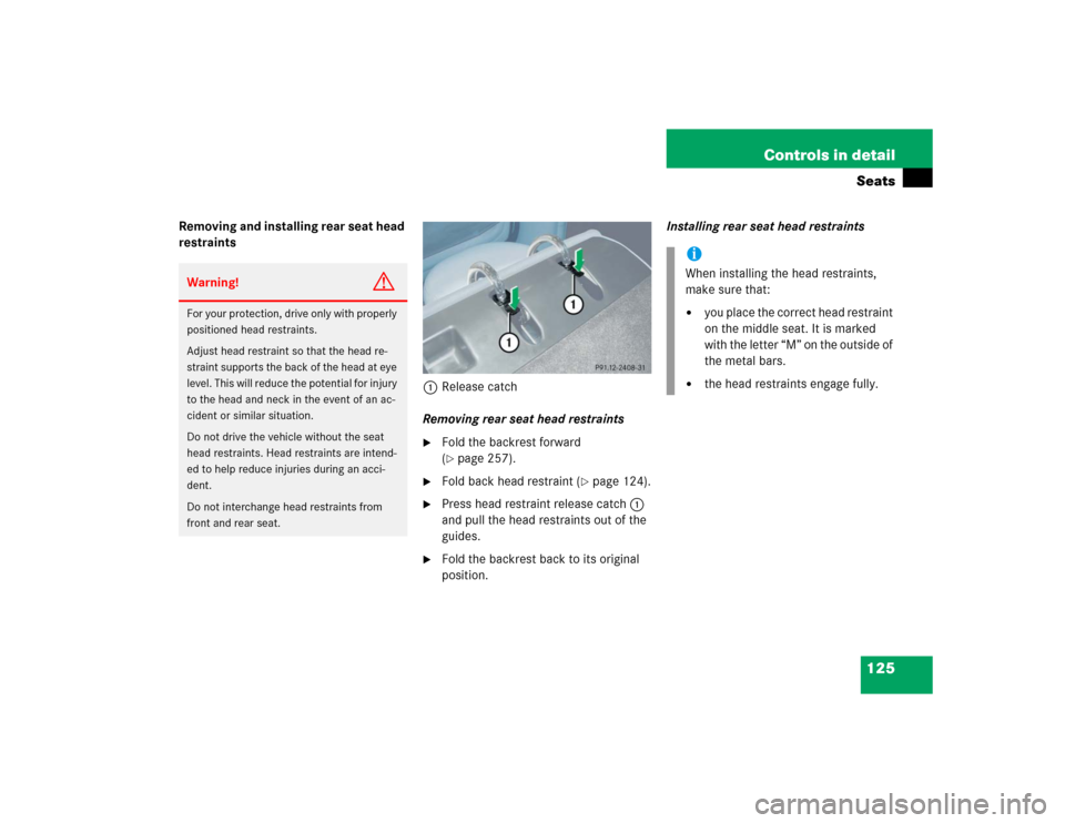 MERCEDES-BENZ E500 2005 W211 Owners Manual 125 Controls in detailSeats
Removing and installing rear seat head 
restraints
1Release catch
Removing rear seat head restraints

Fold the backrest forward 
(page 257).

Fold back head restraint (
