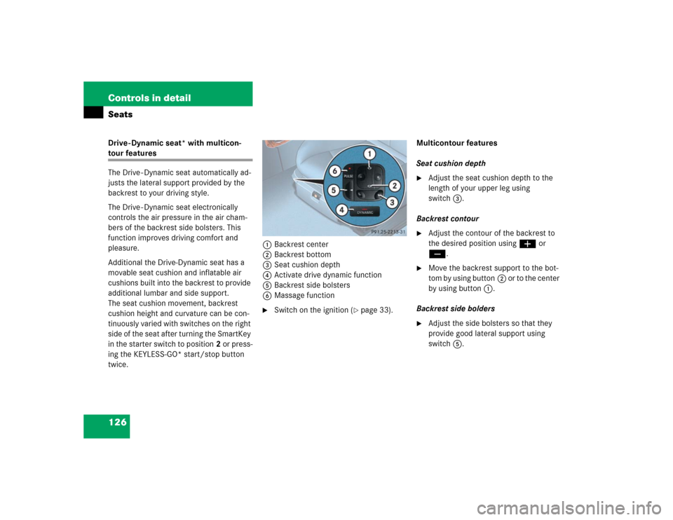 MERCEDES-BENZ E500 2005 W211 Owners Guide 126 Controls in detailSeatsDrive - Dynamic seat* with multicon-tour features
The Drive - Dynamic seat automatically ad-
justs the lateral support provided by the 
backrest to your driving style.
The D