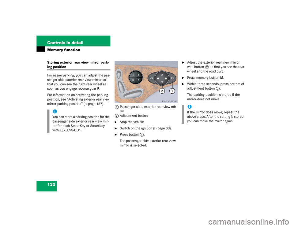 MERCEDES-BENZ E500 2005 W211 Owners Guide 132 Controls in detailMemory functionStoring exterior rear view mirror park-ing position
For easier parking, you can adjust the pas-
senger-side exterior rear view mirror so 
that you can see the righ