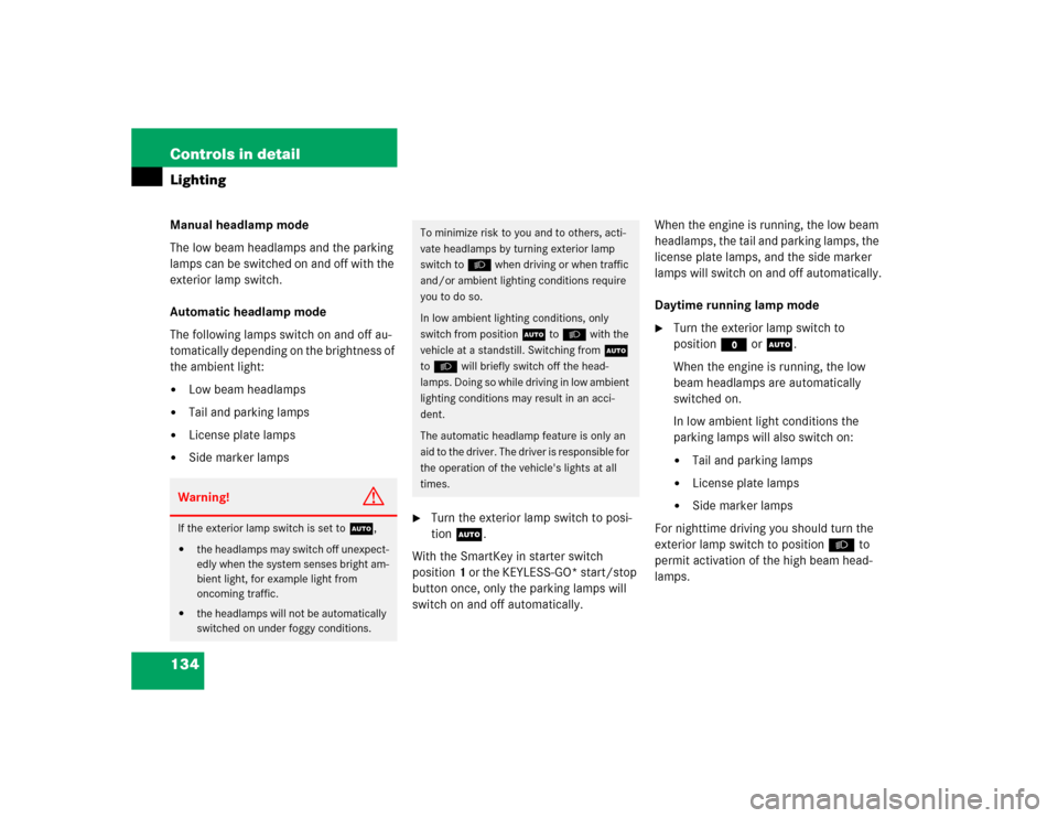 MERCEDES-BENZ E320 2005 W211 Owners Manual 134 Controls in detailLightingManual headlamp mode
The low beam headlamps and the parking 
lamps can be switched on and off with the 
exterior lamp switch.
Automatic headlamp mode
The following lamps 