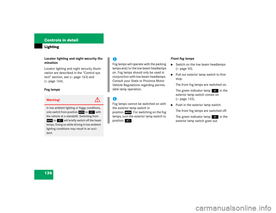 MERCEDES-BENZ E500 2005 W211 Owners Guide 136 Controls in detailLightingLocator lighting and night security illu-
mination
Locator lighting and night security illumi-
nation are described in the “Control sys-
tem” section, see (
page 163