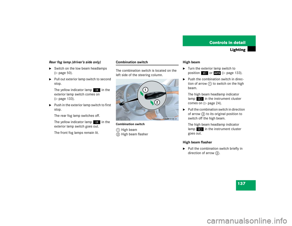 MERCEDES-BENZ E500 2005 W211 Owners Manual 137 Controls in detail
Lighting
Rear fog lamp (driver’s side only)
Switch on the low beam headlamps 
(page 50).

Pull out exterior lamp switch to second 
stop.
The yellow indicator lamp† in the