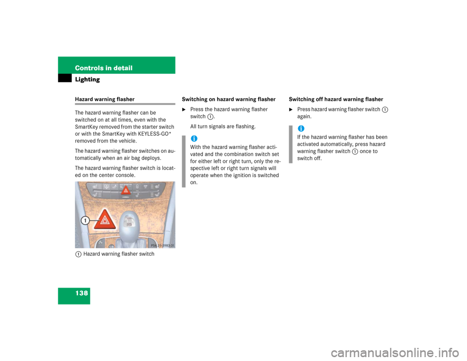 MERCEDES-BENZ E500 2005 W211 Owners Manual 138 Controls in detailLightingHazard warning flasher
The hazard warning flasher can be 
switched on at all times, even with the 
SmartKey removed from the starter switch 
or with the SmartKey with KEY