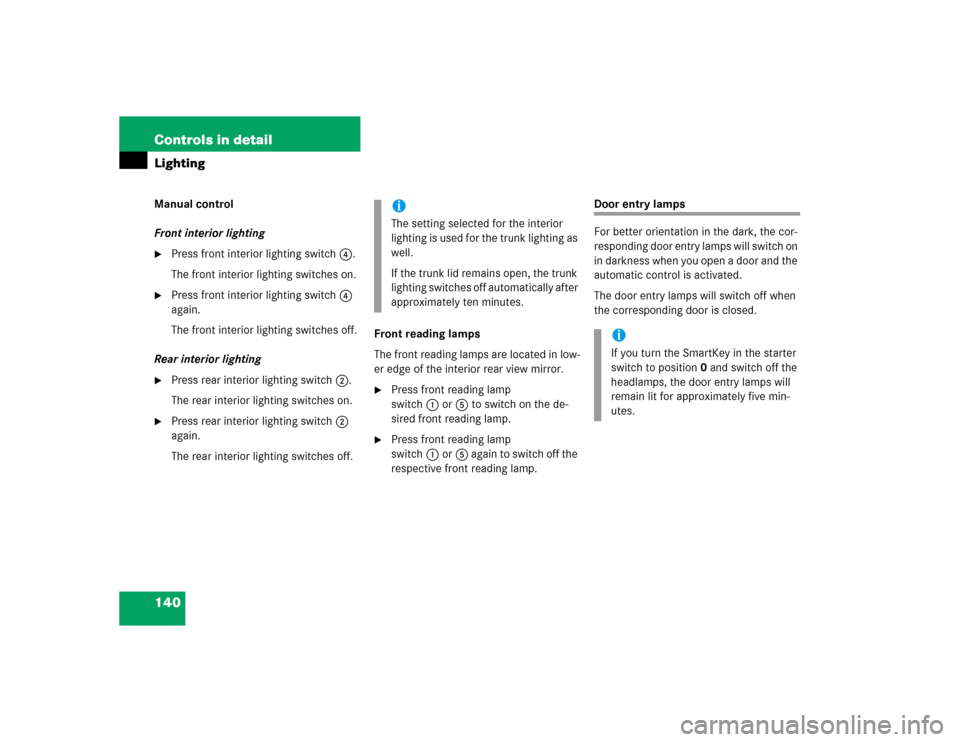 MERCEDES-BENZ E500 2005 W211 Owners Manual 140 Controls in detailLightingManual control
Front interior lighting
Press front interior lighting switch4.
The front interior lighting switches on.

Press front interior lighting switch4 
again.
Th