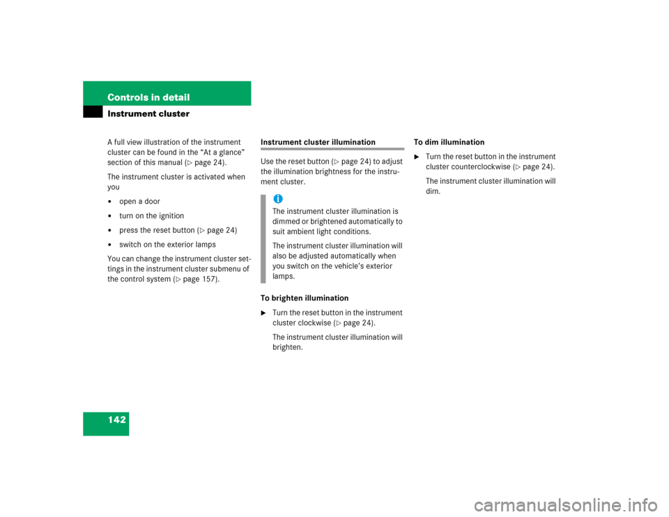 MERCEDES-BENZ E500 2005 W211 Owners Manual 142 Controls in detailInstrument clusterA full view illustration of the instrument 
cluster can be found in the “At a glance” 
section of this manual (
page 24).
The instrument cluster is activat