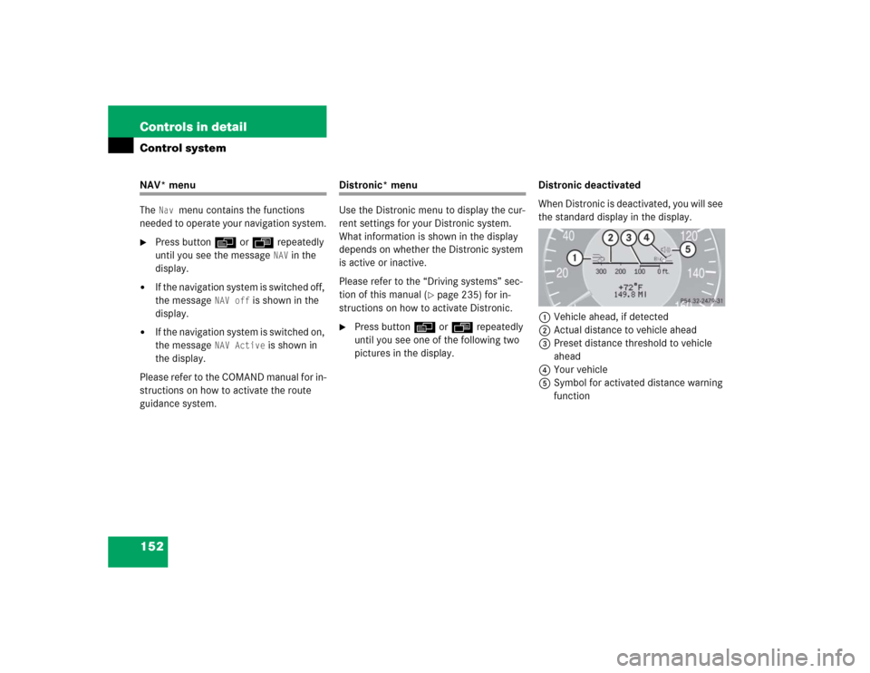 MERCEDES-BENZ E500 2005 W211 Owners Manual 152 Controls in detailControl systemNAV* menu
The 
Nav 
menu contains the functions 
needed to operate your navigation system.

Press buttonè orÿ repeatedly 
until you see the message 
NAV
 in the 