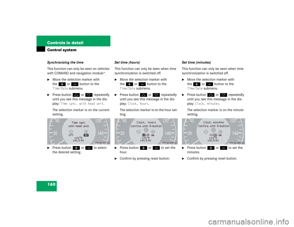 MERCEDES-BENZ E500 2005 W211 Owners Manual 160 Controls in detailControl systemSynchronizing the time
This function can only be seen on vehicles 
with COMAND and navigation module*.
Move the selection marker with 
theæ orç button to the Tim