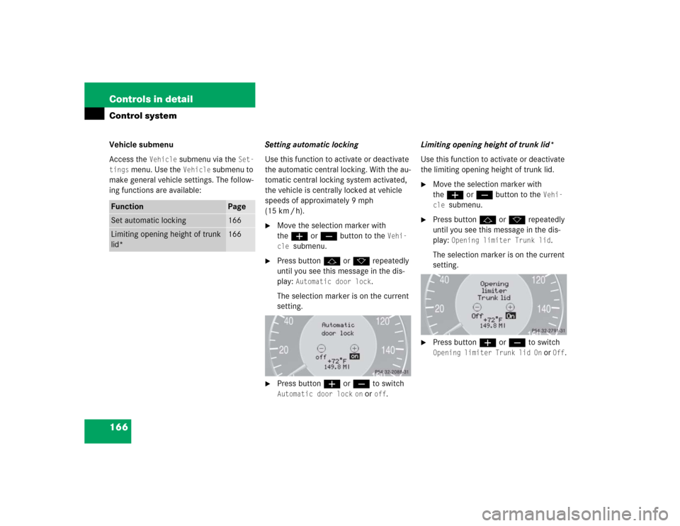 MERCEDES-BENZ E500 2005 W211 Owners Manual 166 Controls in detailControl systemVehicle submenu
Access the 
Vehicle
 submenu via the 
Set-
tings
 menu. Use the 
Vehicle
 submenu to 
make general vehicle settings. The follow-
ing functions are a