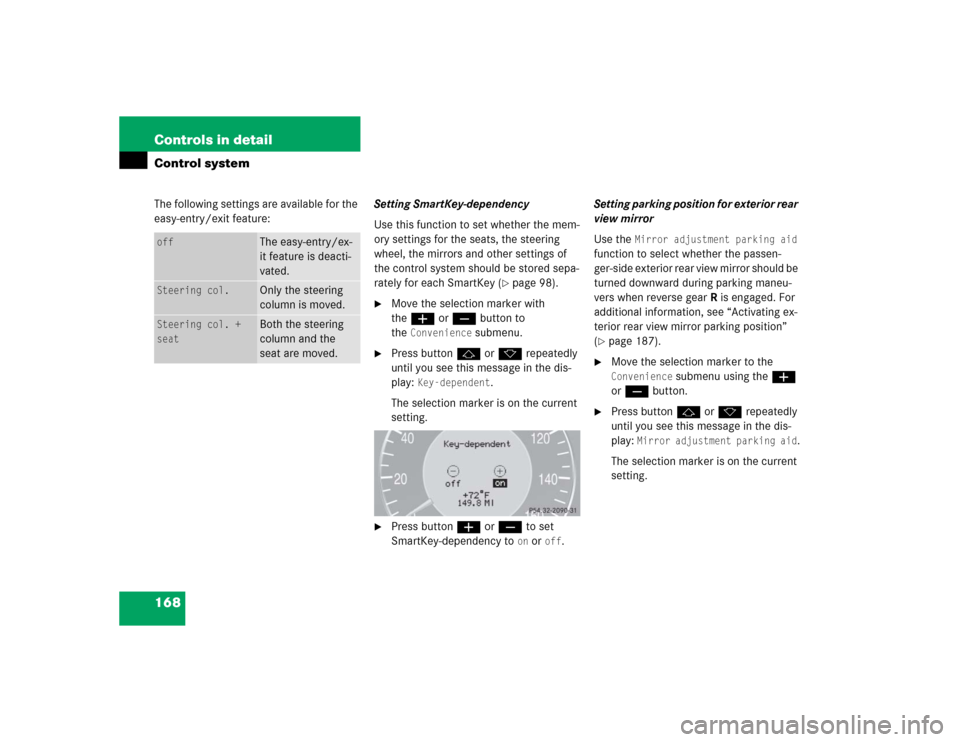 MERCEDES-BENZ E500 2005 W211 Owners Manual 168 Controls in detailControl systemThe following settings are available for the 
easy-entry/exit feature:Setting SmartKey-dependency
Use this function to set whether the mem-
ory settings for the sea