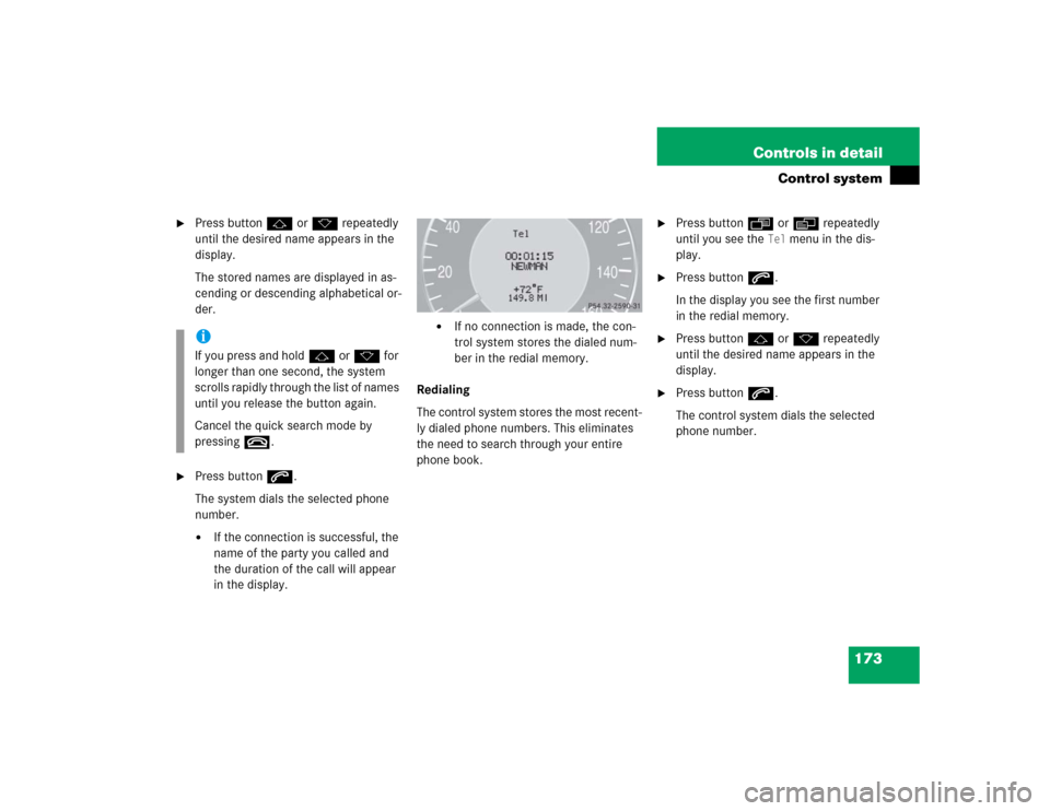 MERCEDES-BENZ E500 2005 W211 Owners Manual 173 Controls in detail
Control system

Press buttonj ork repeatedly 
until the desired name appears in the 
display.
The stored names are displayed in as-
cending or descending alphabetical or-
der.
