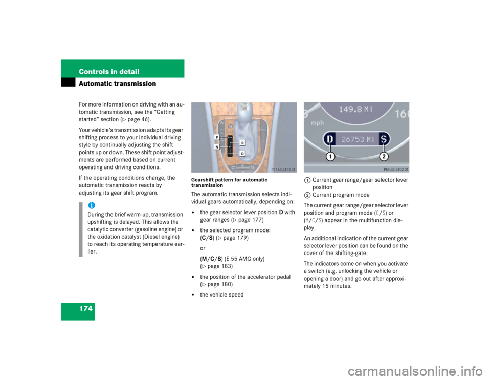 MERCEDES-BENZ E320CDI 2005 W211 Owners Manual 174 Controls in detailAutomatic transmissionFor more information on driving with an au-
tomatic transmission, see the “Getting 
started” section (
page 46).
Your vehicle’s transmission adapts i