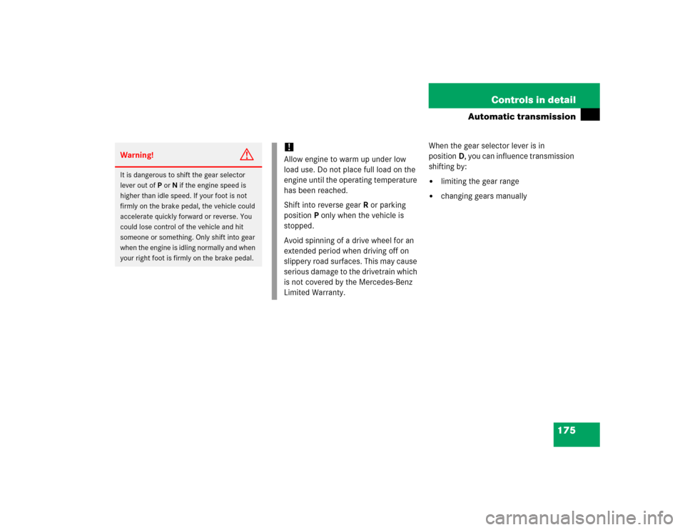 MERCEDES-BENZ E500 2005 W211 Owners Guide 175 Controls in detail
Automatic transmission
When the gear selector lever is in 
positionD, you can influence transmission 
shifting by:
limiting the gear range

changing gears manually
Warning!
G
