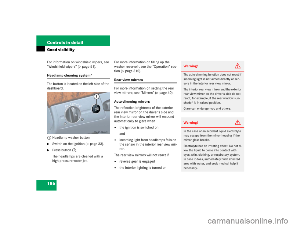 MERCEDES-BENZ E320CDI 2005 W211 Owners Manual 186 Controls in detailGood visibilityFor information on windshield wipers, see 
“Windshield wipers” (
page 51).
Headlamp cleaning system*
The button is located on the left side of the 
dashboard.